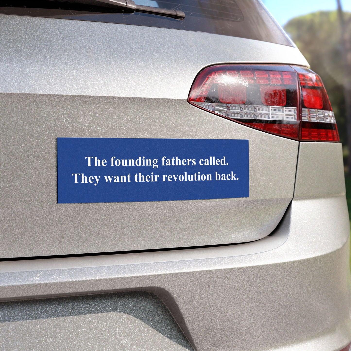 The founding fathers called. They want their revolution back. | Car Magnet