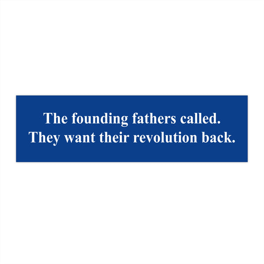 The founding fathers called. They want their revolution back. | Bumper Sticker