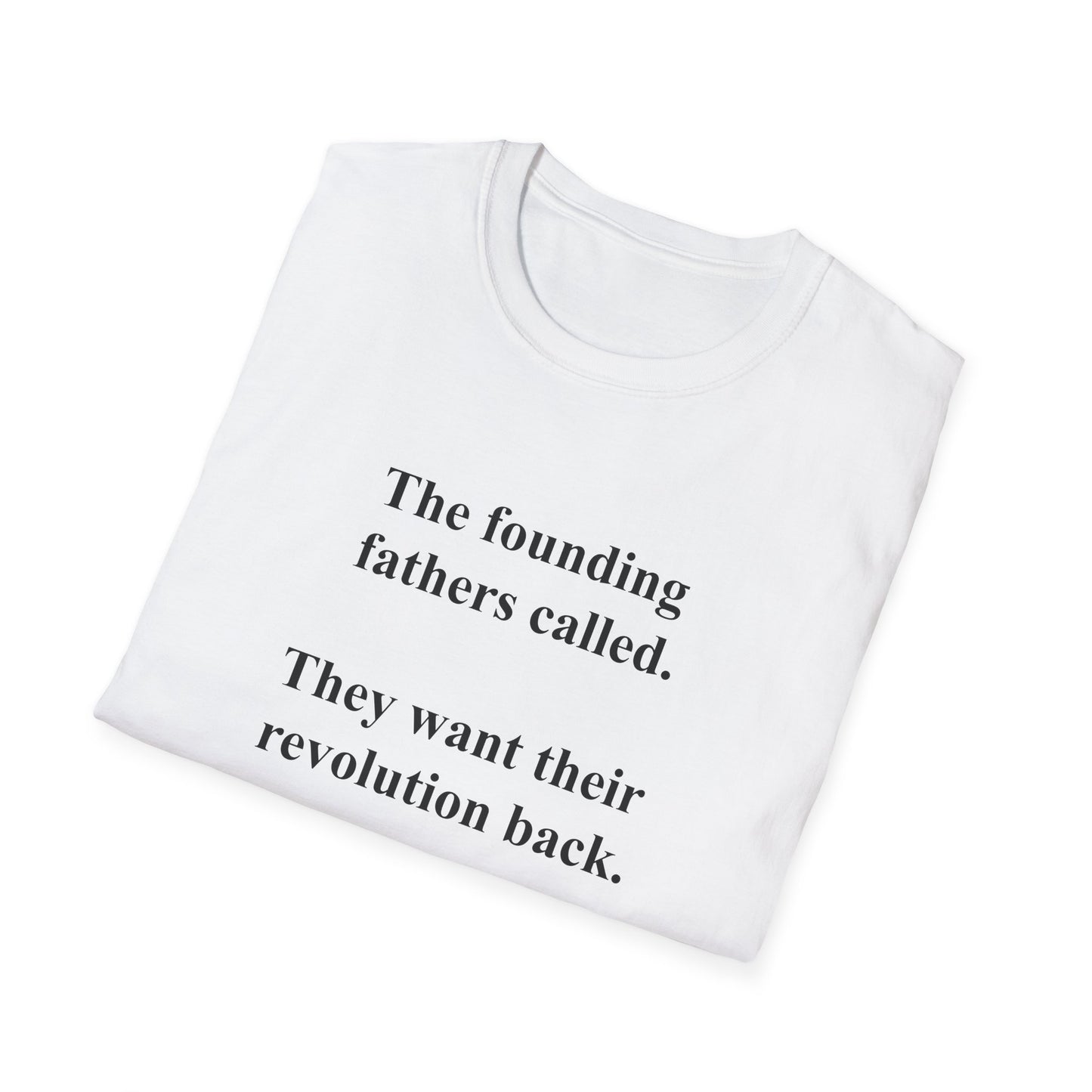 The founding fathers called. They want their revolution back. | Unisex T-Shirt