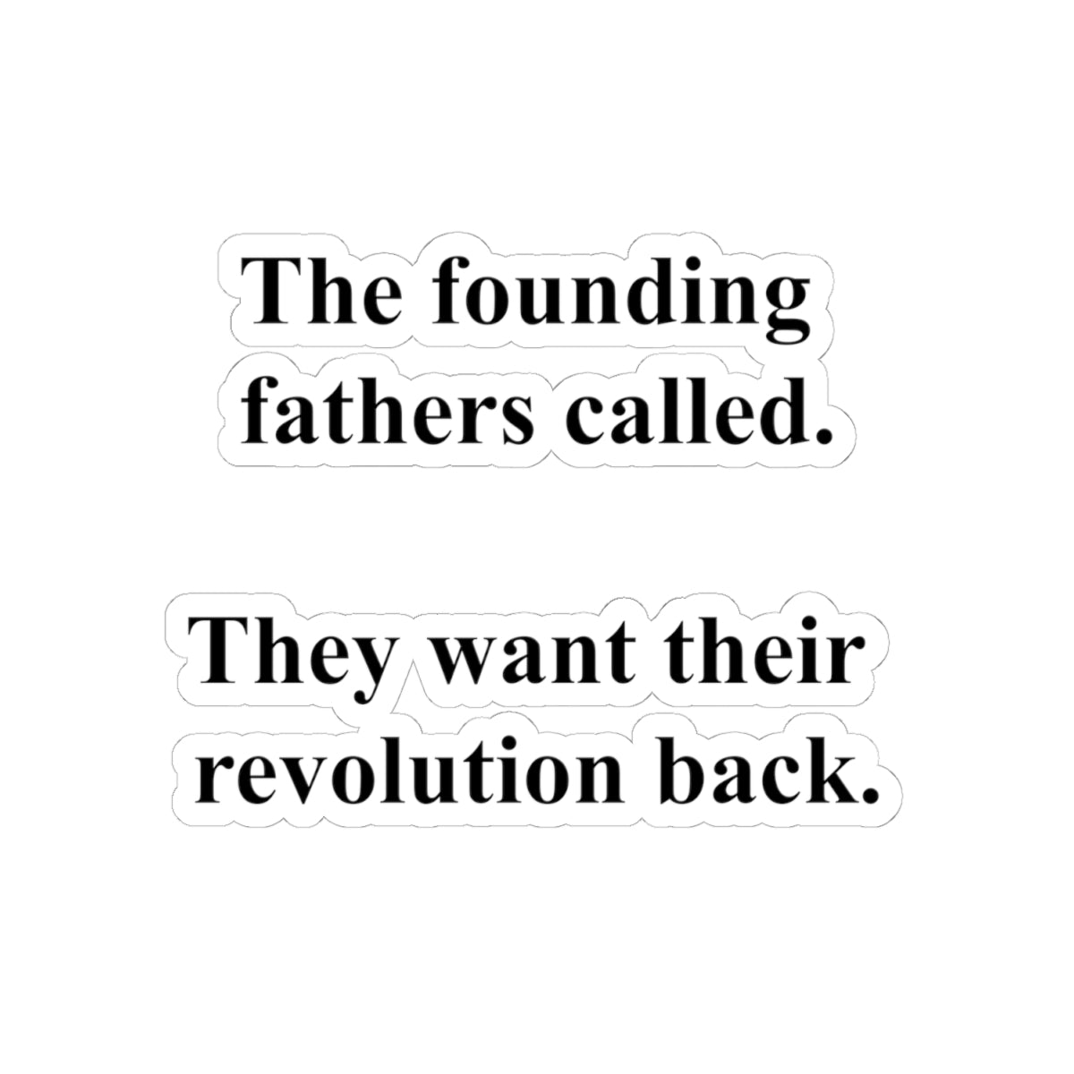 The founding fathers called. They want their revolution back. | Kiss-Cut Sticker