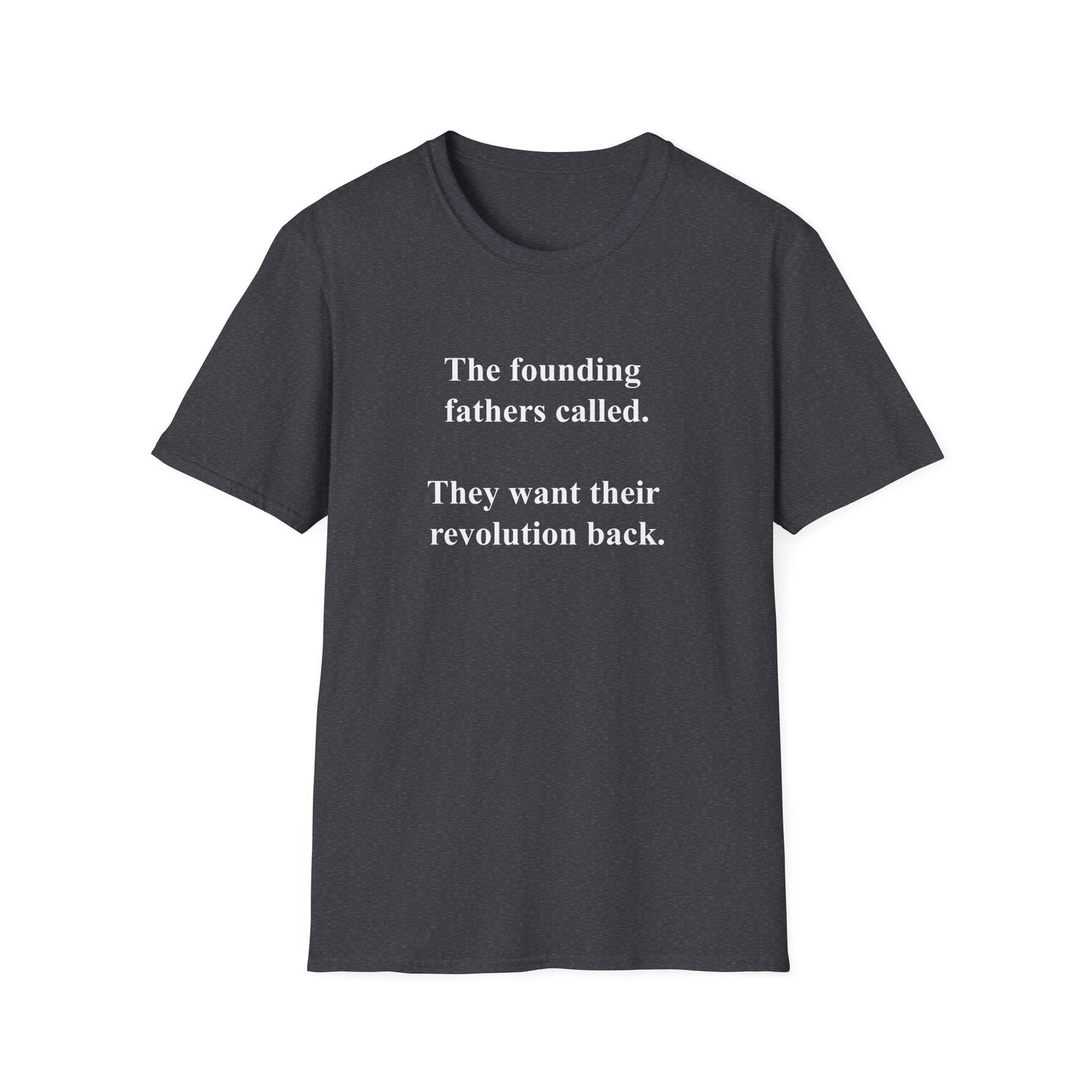 The founding fathers called. They want their revolution back. | Unisex T-Shirt