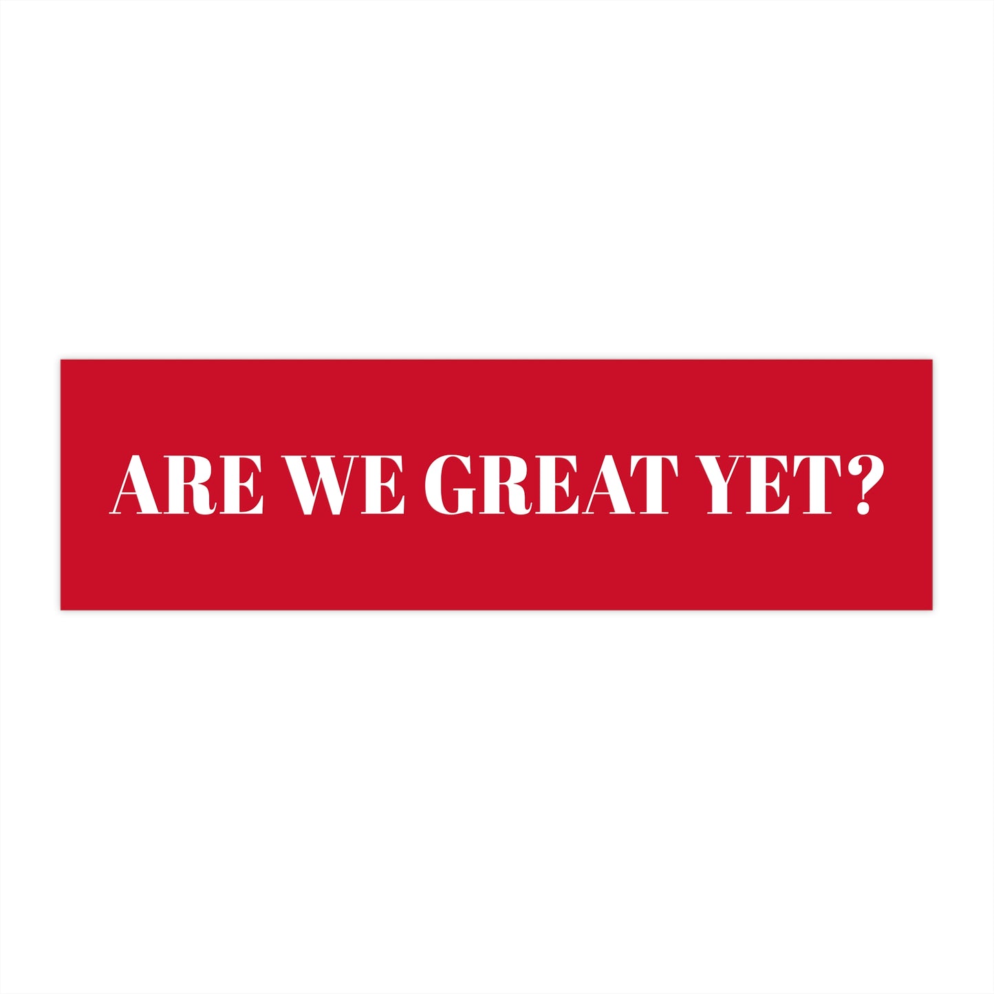 Are We Great Yet? | Bumper Sticker