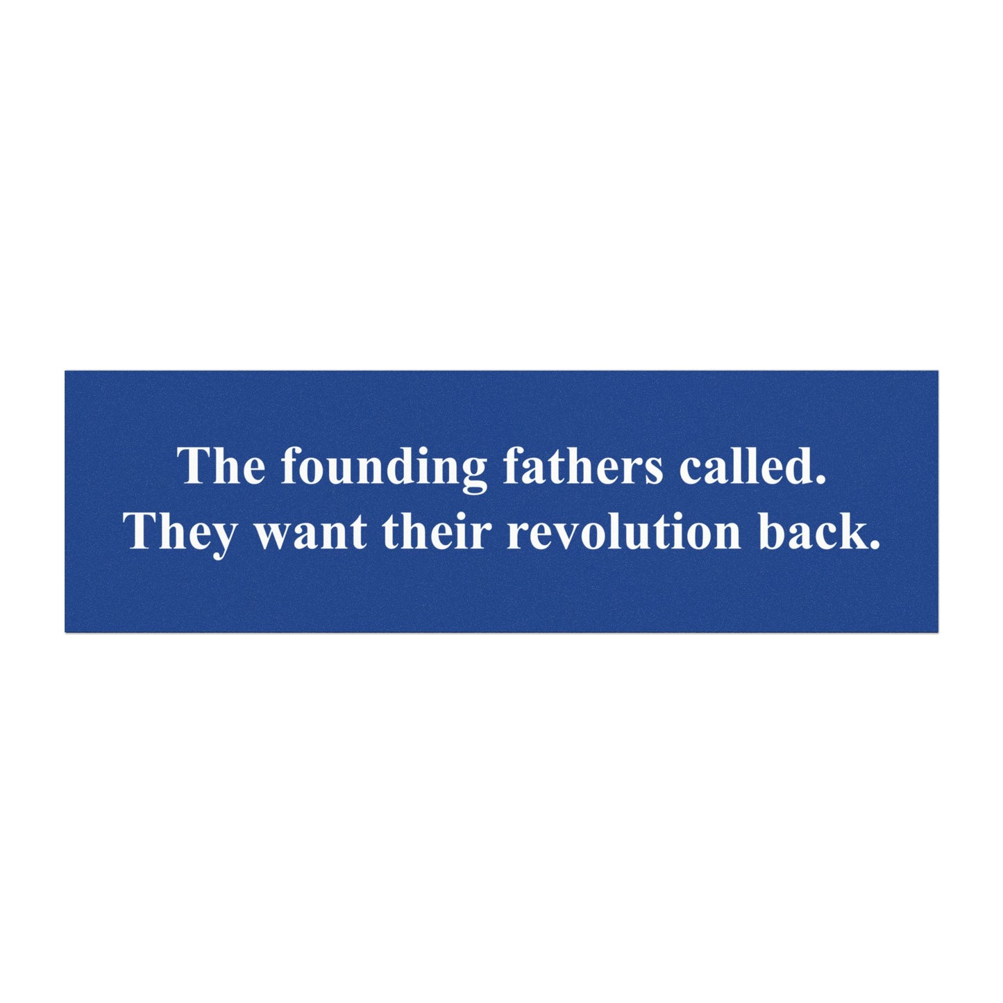 The founding fathers called. They want their revolution back. | Car Magnet