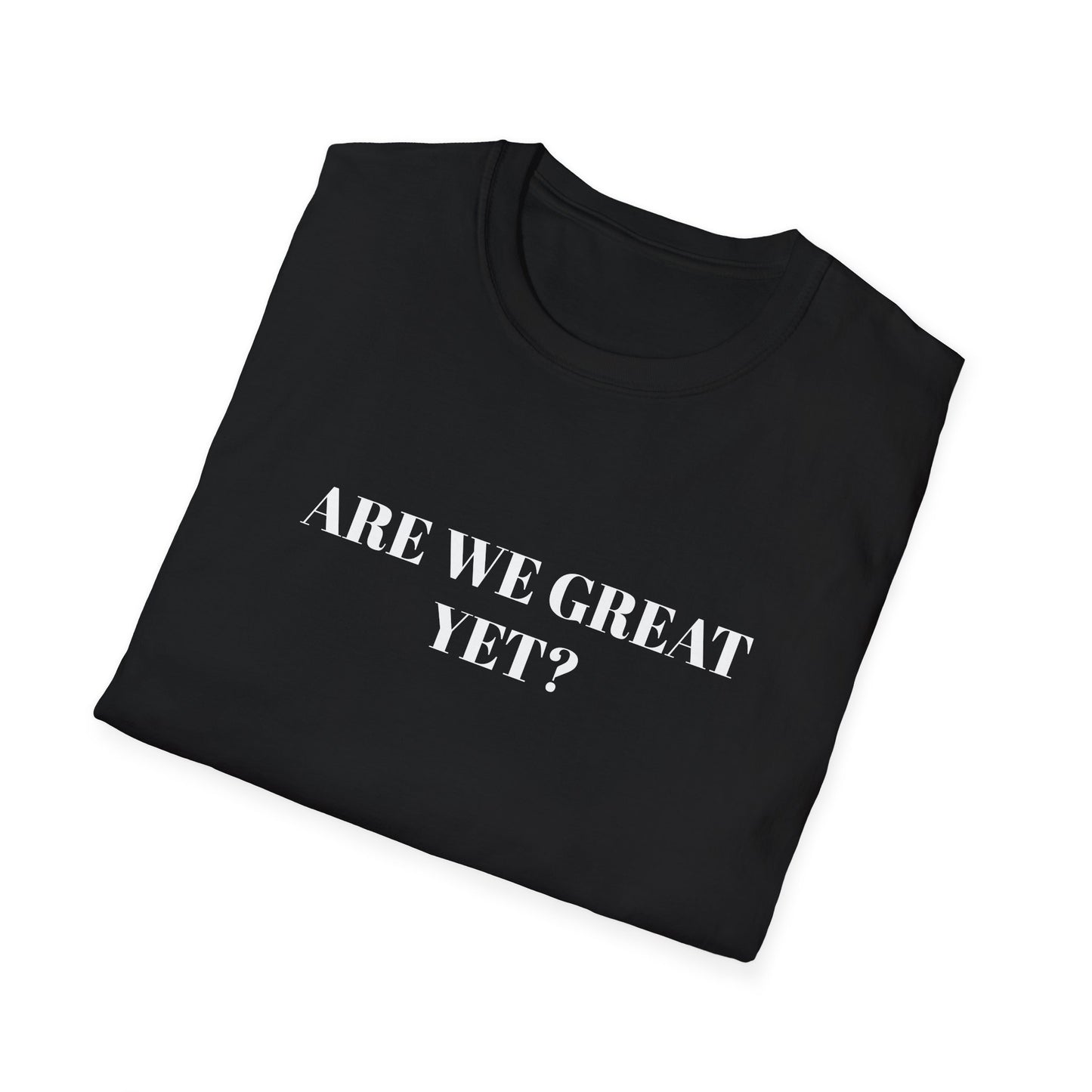 Are We Great Yet? | Unisex T-Shirt