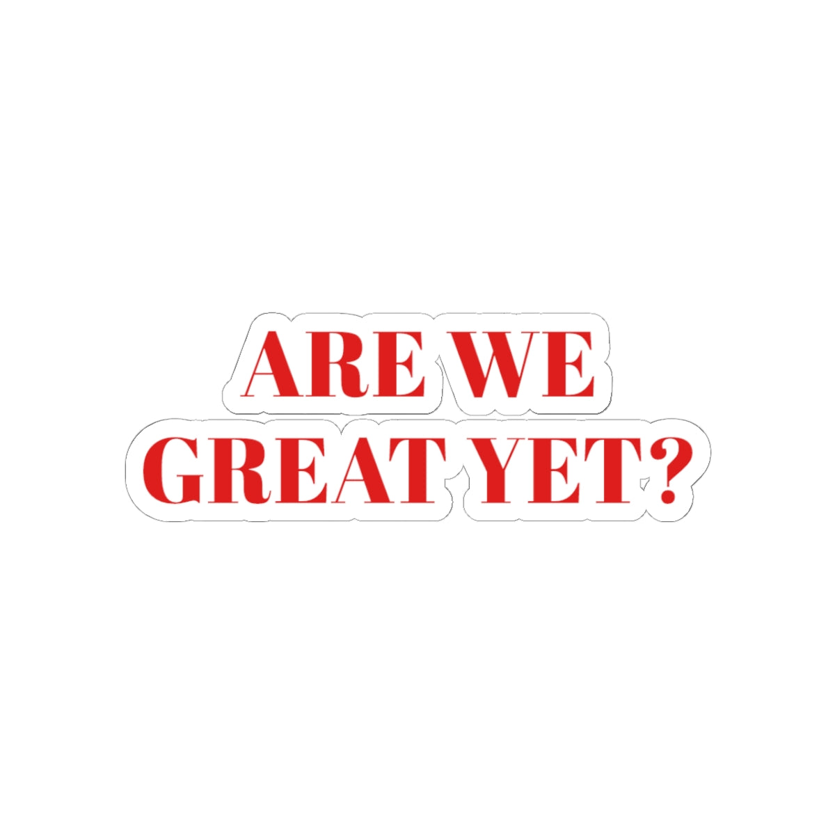 Are We Great Yet? | Kiss-Cut Sticker