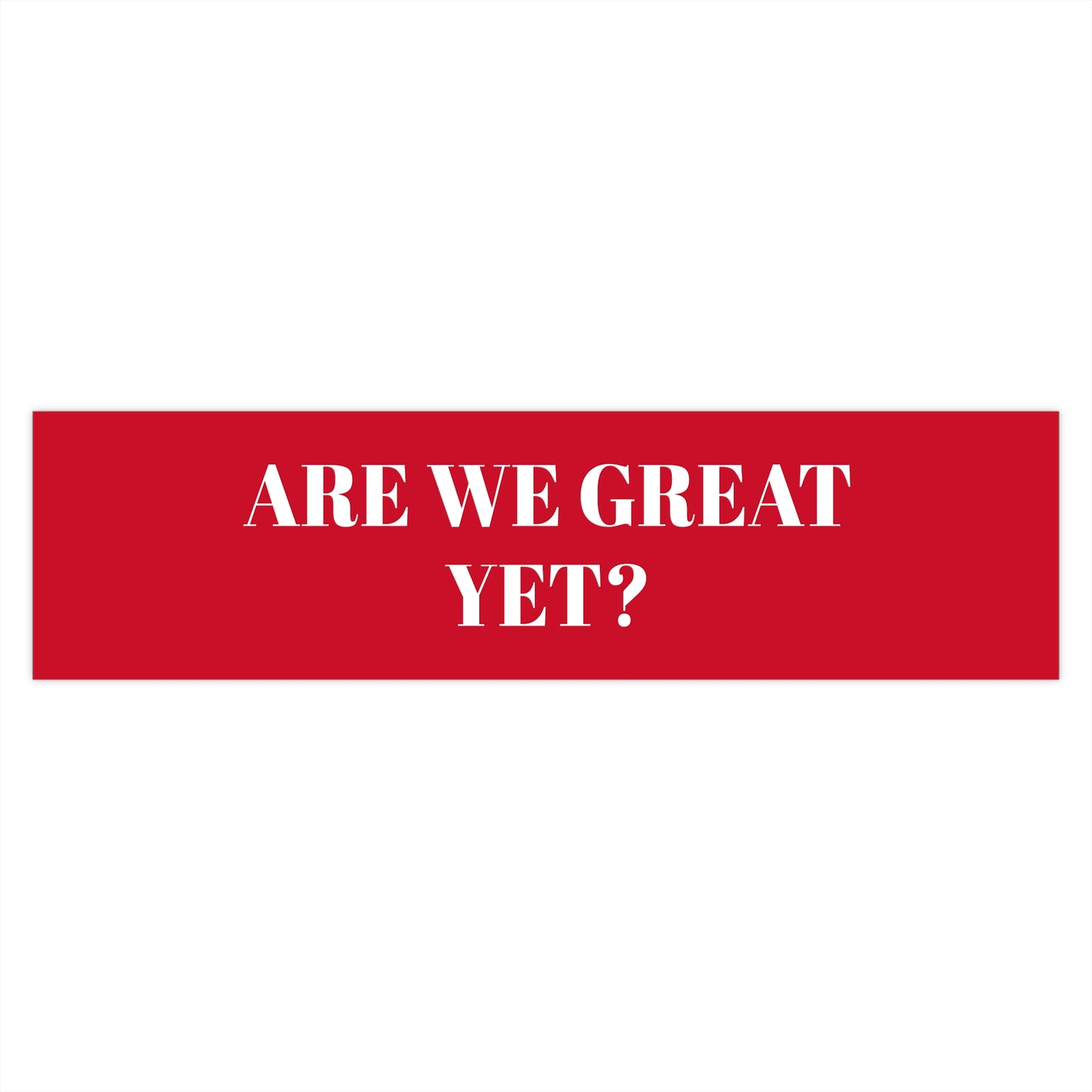 Are We Great Yet? | Bumper Sticker